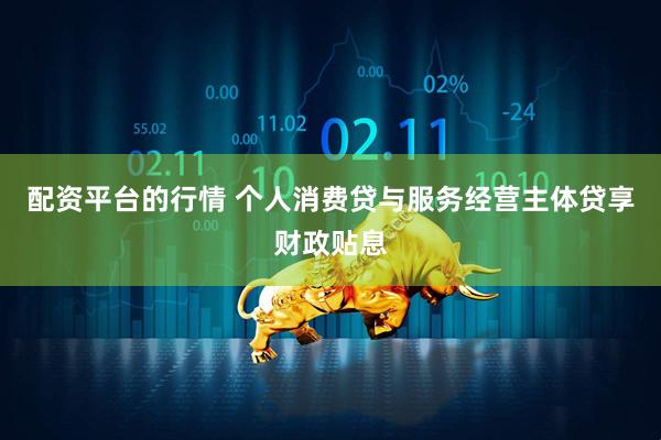 配资平台的行情 个人消费贷与服务经营主体贷享财政贴息