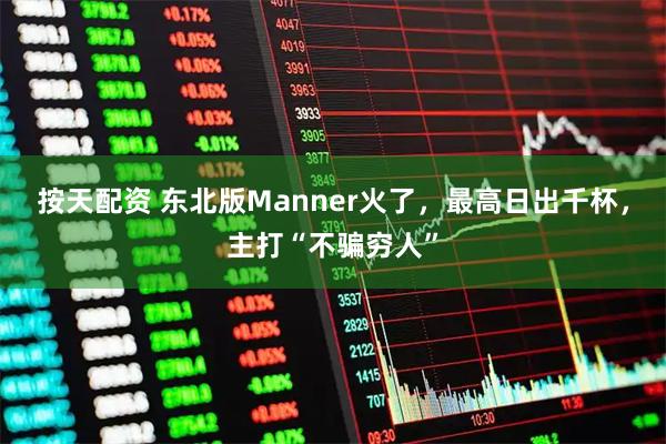 按天配资 东北版Manner火了，最高日出千杯，主打“不骗穷人”